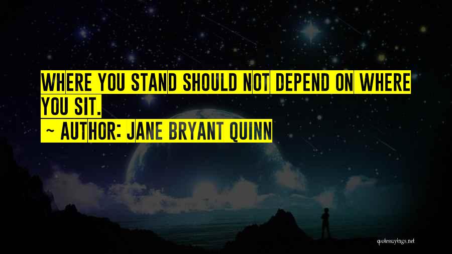 Jane Bryant Quinn Quotes: Where You Stand Should Not Depend On Where You Sit.