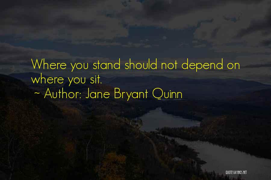 Jane Bryant Quinn Quotes: Where You Stand Should Not Depend On Where You Sit.