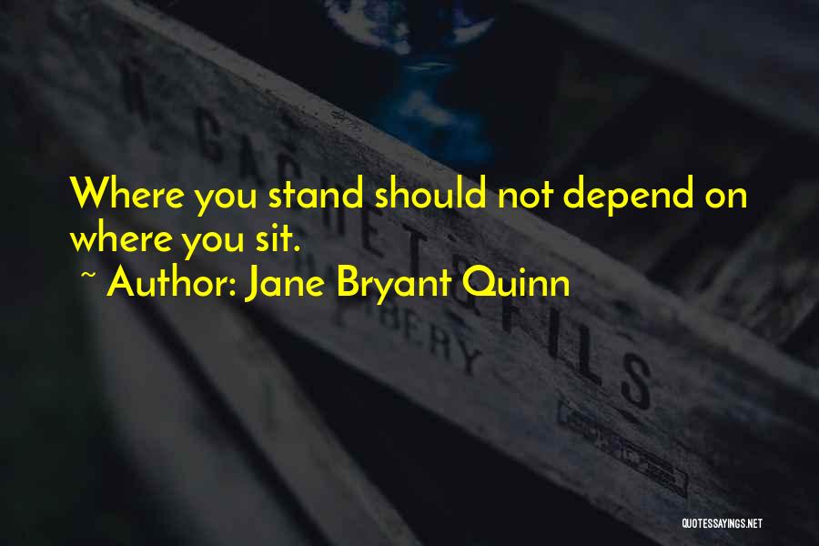 Jane Bryant Quinn Quotes: Where You Stand Should Not Depend On Where You Sit.