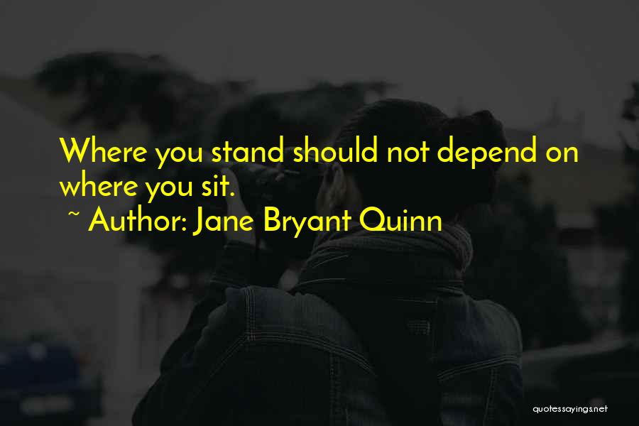 Jane Bryant Quinn Quotes: Where You Stand Should Not Depend On Where You Sit.