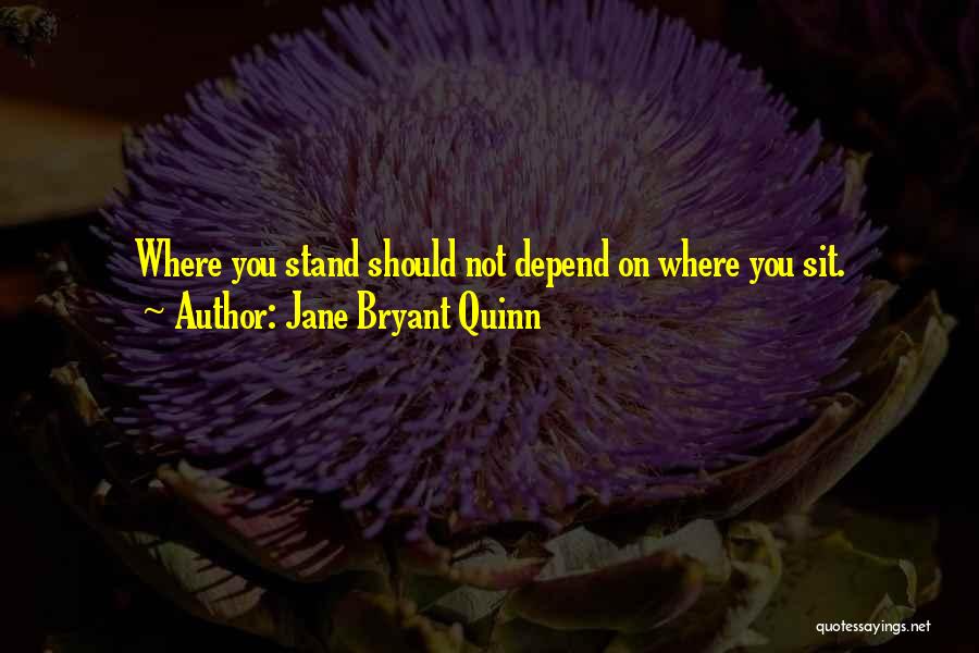 Jane Bryant Quinn Quotes: Where You Stand Should Not Depend On Where You Sit.