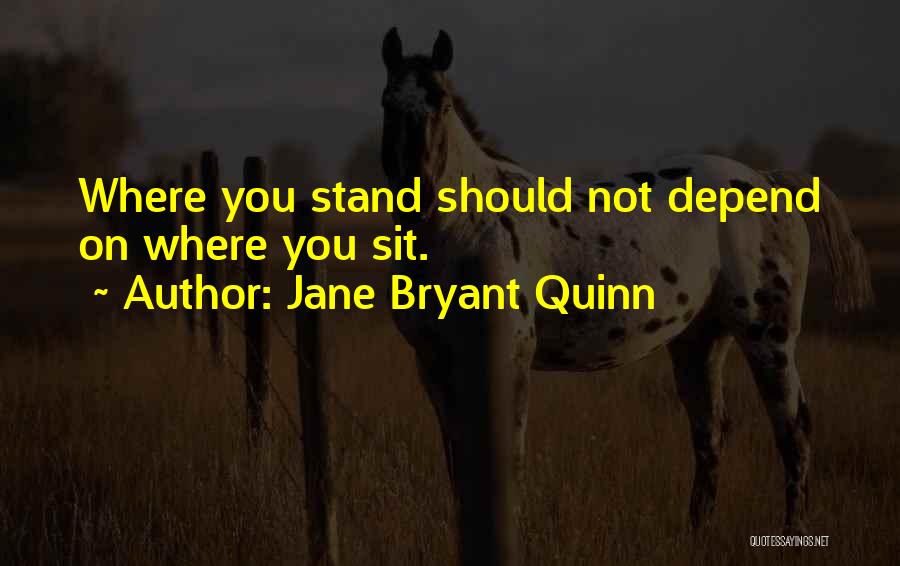 Jane Bryant Quinn Quotes: Where You Stand Should Not Depend On Where You Sit.