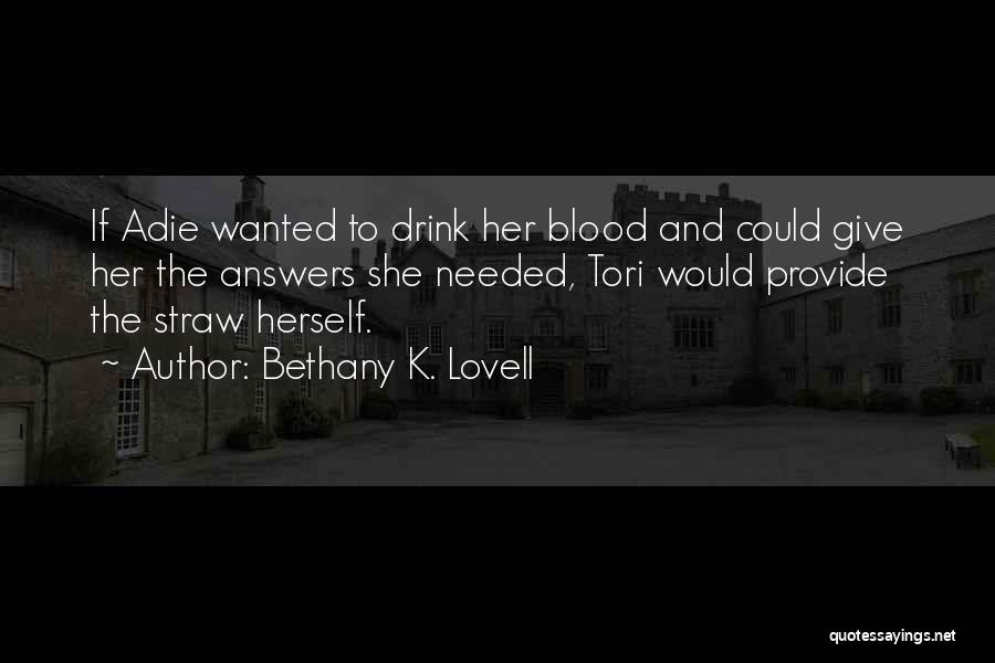 Bethany K. Lovell Quotes: If Adie Wanted To Drink Her Blood And Could Give Her The Answers She Needed, Tori Would Provide The Straw