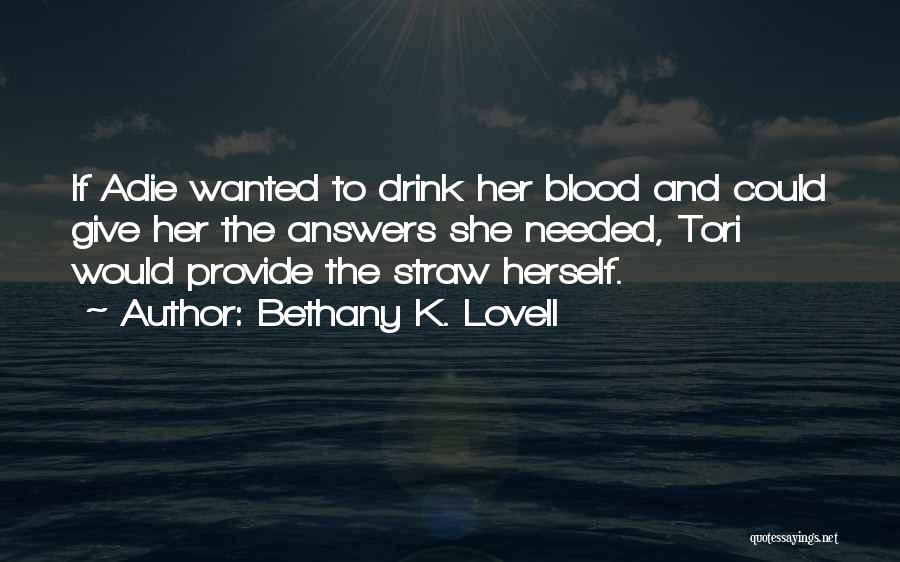 Bethany K. Lovell Quotes: If Adie Wanted To Drink Her Blood And Could Give Her The Answers She Needed, Tori Would Provide The Straw