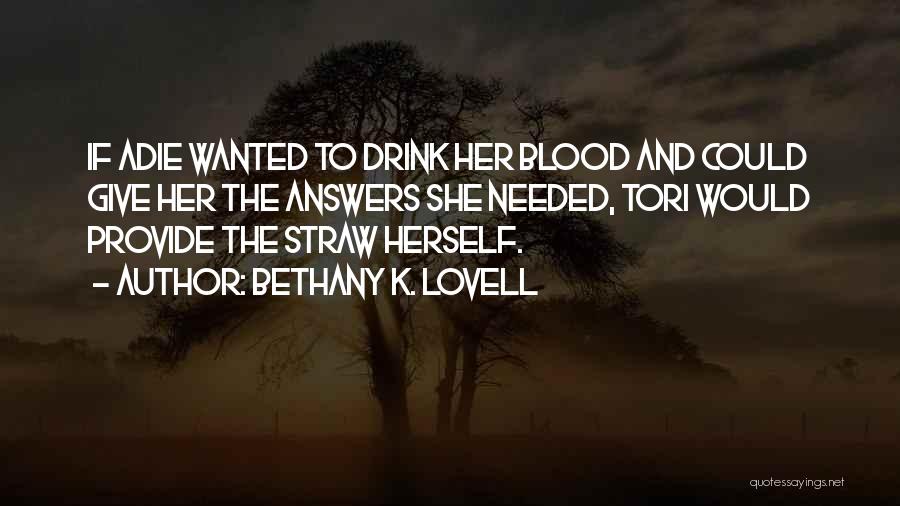 Bethany K. Lovell Quotes: If Adie Wanted To Drink Her Blood And Could Give Her The Answers She Needed, Tori Would Provide The Straw