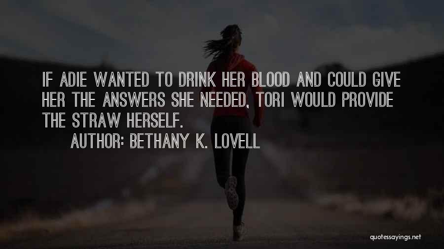 Bethany K. Lovell Quotes: If Adie Wanted To Drink Her Blood And Could Give Her The Answers She Needed, Tori Would Provide The Straw