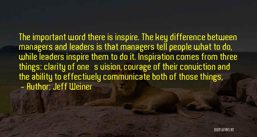 Jeff Weiner Quotes: The Important Word There Is Inspire. The Key Difference Between Managers And Leaders Is That Managers Tell People What To