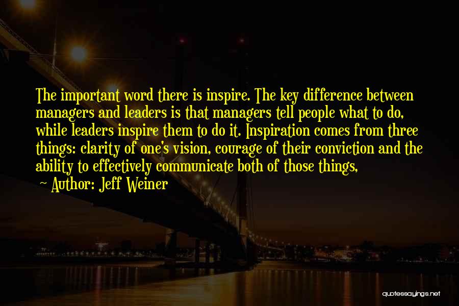 Jeff Weiner Quotes: The Important Word There Is Inspire. The Key Difference Between Managers And Leaders Is That Managers Tell People What To