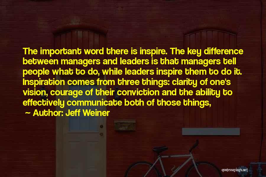 Jeff Weiner Quotes: The Important Word There Is Inspire. The Key Difference Between Managers And Leaders Is That Managers Tell People What To