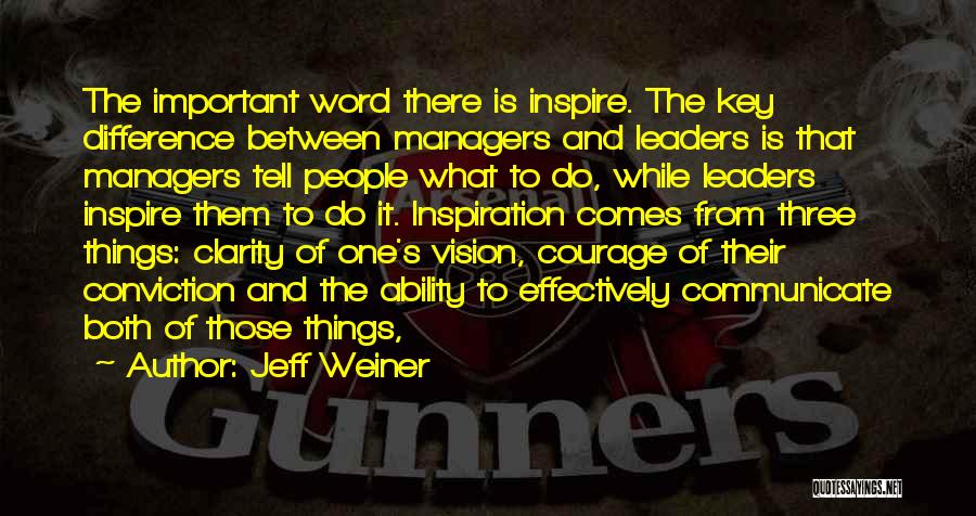 Jeff Weiner Quotes: The Important Word There Is Inspire. The Key Difference Between Managers And Leaders Is That Managers Tell People What To
