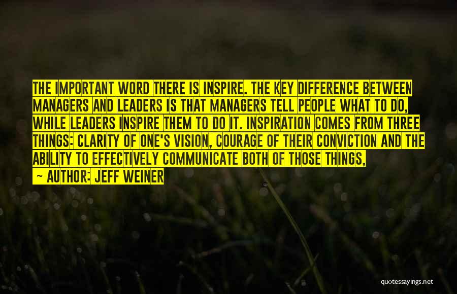 Jeff Weiner Quotes: The Important Word There Is Inspire. The Key Difference Between Managers And Leaders Is That Managers Tell People What To