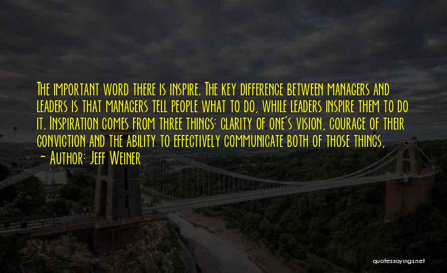 Jeff Weiner Quotes: The Important Word There Is Inspire. The Key Difference Between Managers And Leaders Is That Managers Tell People What To