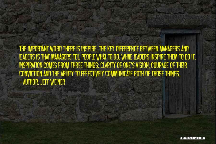 Jeff Weiner Quotes: The Important Word There Is Inspire. The Key Difference Between Managers And Leaders Is That Managers Tell People What To