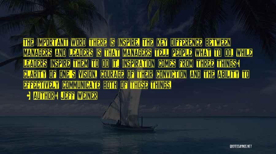 Jeff Weiner Quotes: The Important Word There Is Inspire. The Key Difference Between Managers And Leaders Is That Managers Tell People What To