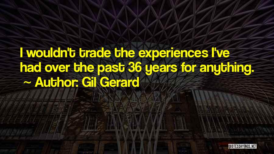 Gil Gerard Quotes: I Wouldn't Trade The Experiences I've Had Over The Past 36 Years For Anything.