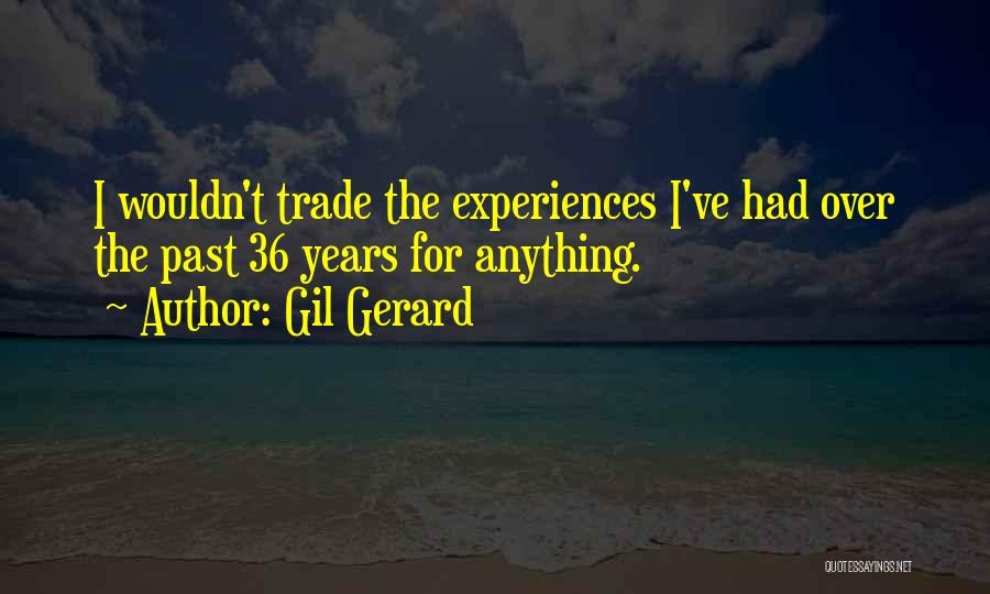 Gil Gerard Quotes: I Wouldn't Trade The Experiences I've Had Over The Past 36 Years For Anything.
