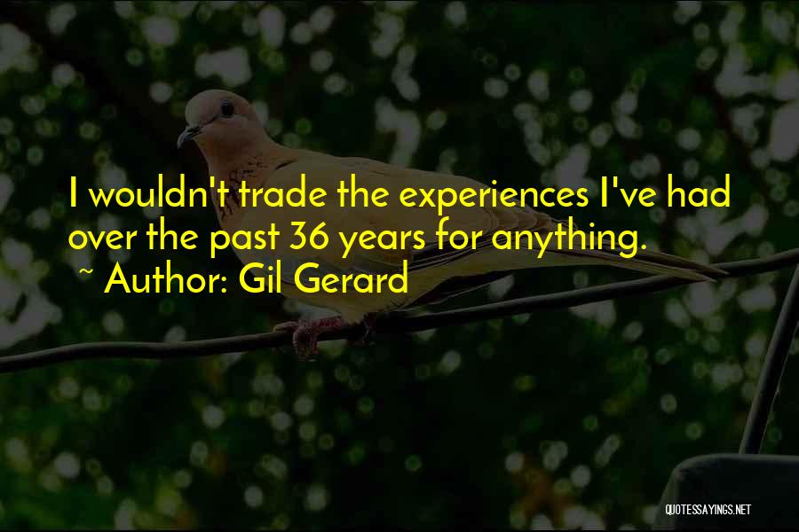 Gil Gerard Quotes: I Wouldn't Trade The Experiences I've Had Over The Past 36 Years For Anything.