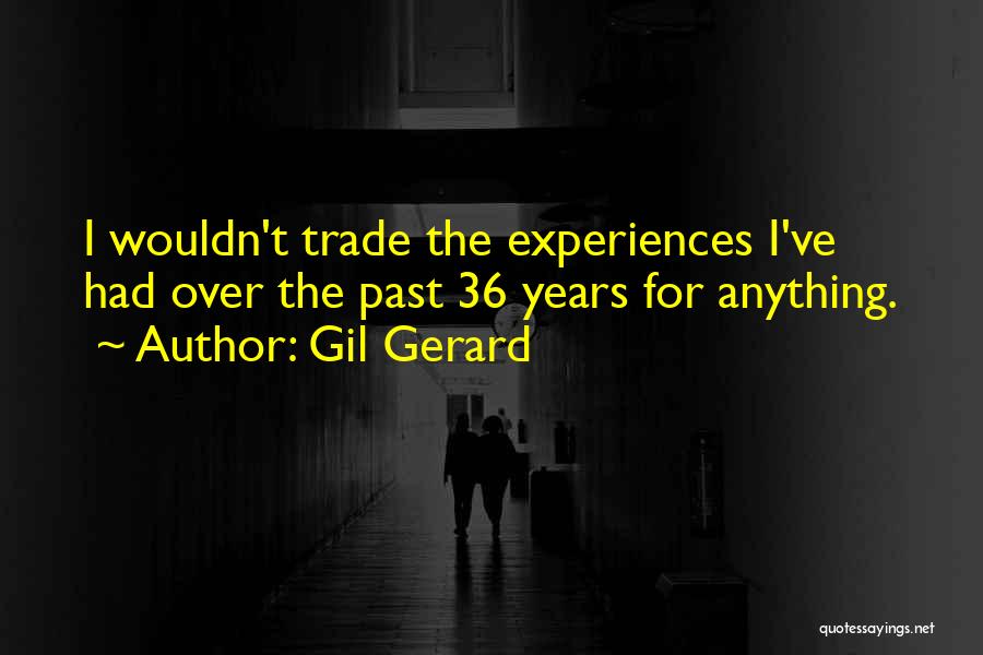 Gil Gerard Quotes: I Wouldn't Trade The Experiences I've Had Over The Past 36 Years For Anything.