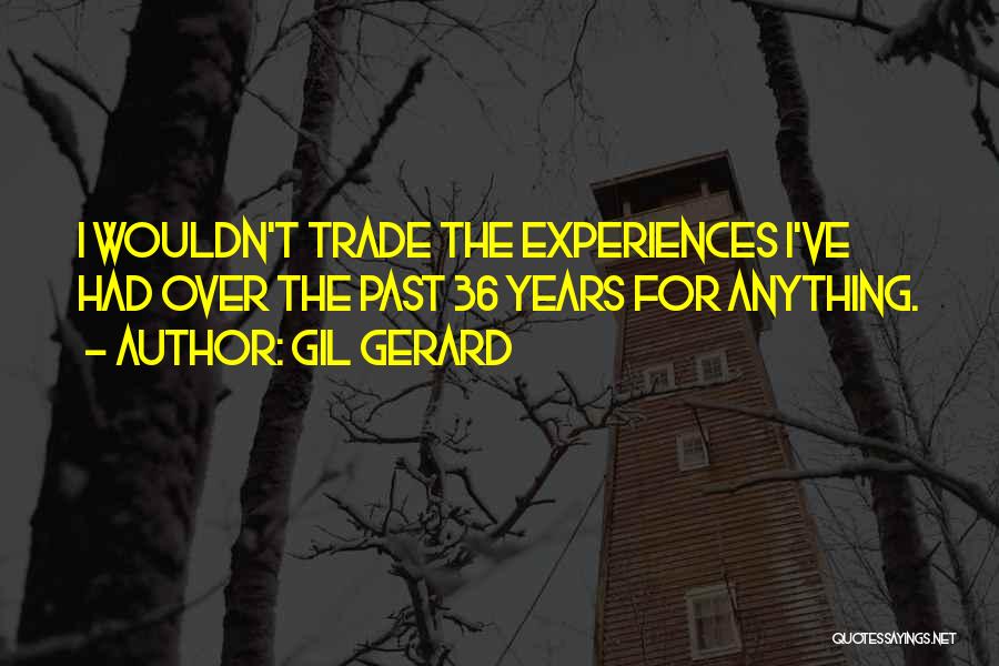 Gil Gerard Quotes: I Wouldn't Trade The Experiences I've Had Over The Past 36 Years For Anything.