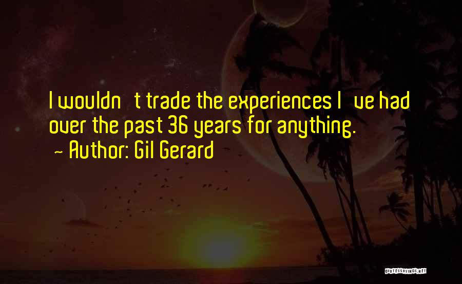 Gil Gerard Quotes: I Wouldn't Trade The Experiences I've Had Over The Past 36 Years For Anything.