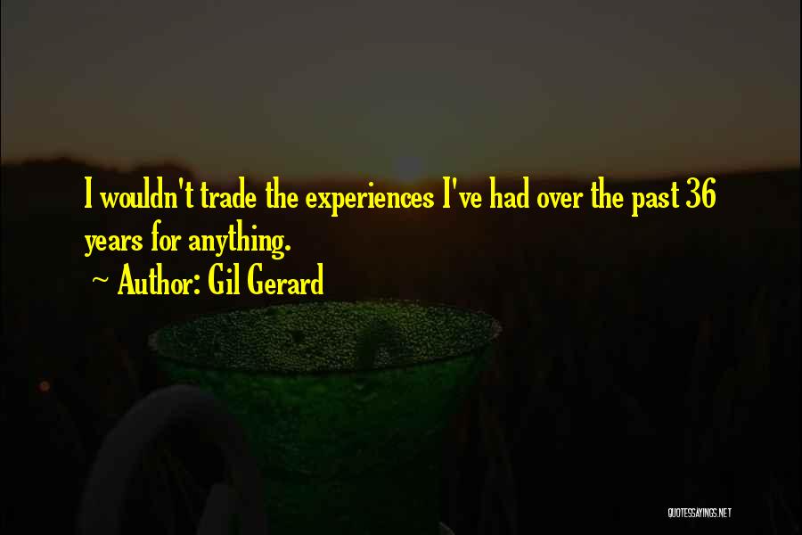 Gil Gerard Quotes: I Wouldn't Trade The Experiences I've Had Over The Past 36 Years For Anything.