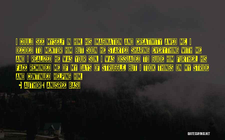 Anusree Basu Quotes: I Could See Myself In Him. His Imagination And Creativity Awed Me. I Decided To Mentor Him But Soon He