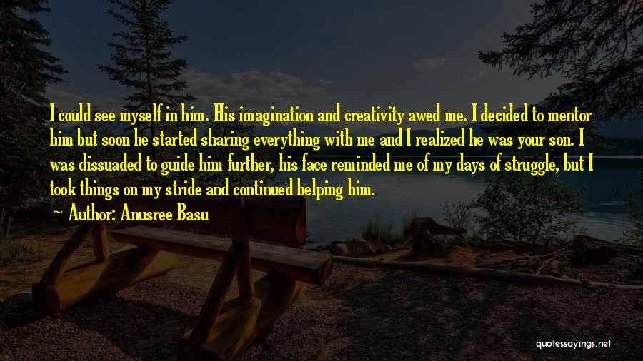 Anusree Basu Quotes: I Could See Myself In Him. His Imagination And Creativity Awed Me. I Decided To Mentor Him But Soon He