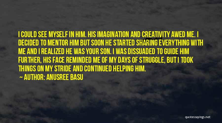 Anusree Basu Quotes: I Could See Myself In Him. His Imagination And Creativity Awed Me. I Decided To Mentor Him But Soon He