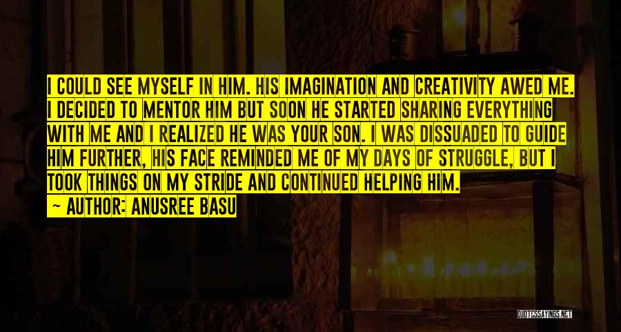 Anusree Basu Quotes: I Could See Myself In Him. His Imagination And Creativity Awed Me. I Decided To Mentor Him But Soon He