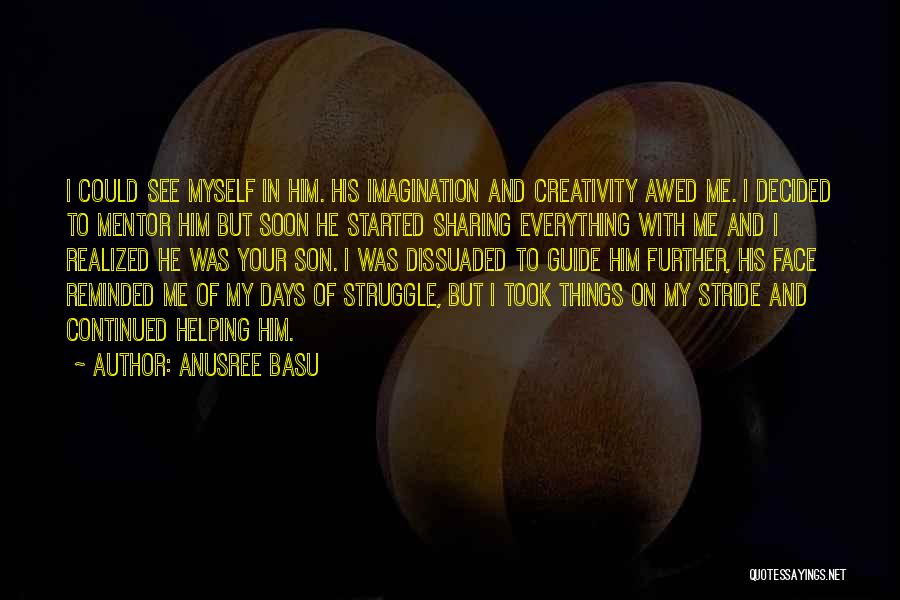Anusree Basu Quotes: I Could See Myself In Him. His Imagination And Creativity Awed Me. I Decided To Mentor Him But Soon He