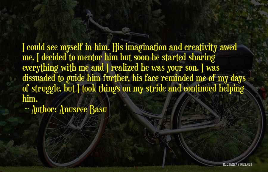 Anusree Basu Quotes: I Could See Myself In Him. His Imagination And Creativity Awed Me. I Decided To Mentor Him But Soon He