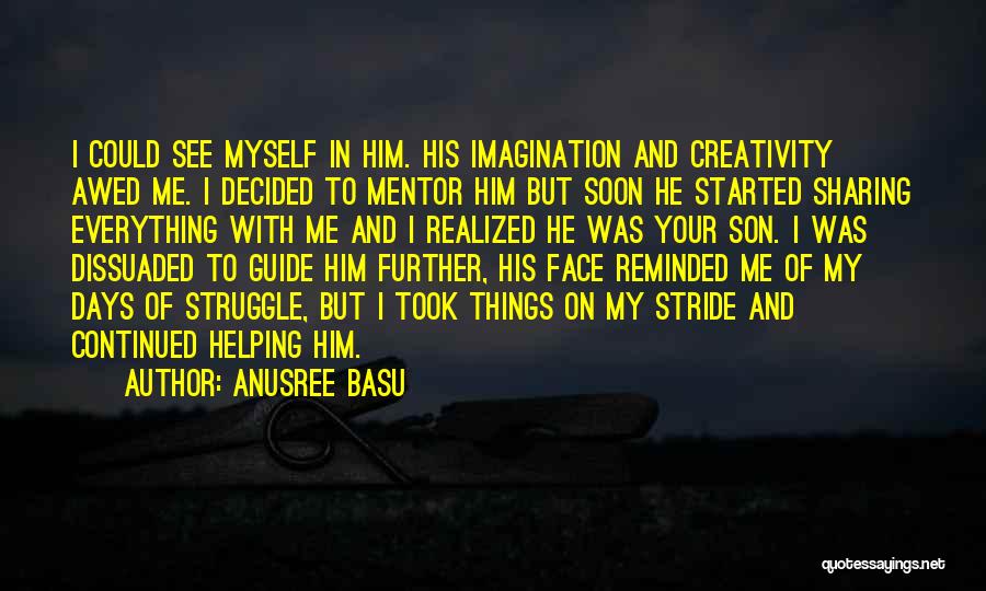 Anusree Basu Quotes: I Could See Myself In Him. His Imagination And Creativity Awed Me. I Decided To Mentor Him But Soon He