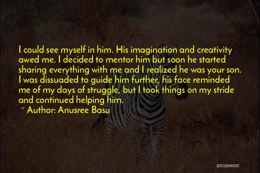 Anusree Basu Quotes: I Could See Myself In Him. His Imagination And Creativity Awed Me. I Decided To Mentor Him But Soon He