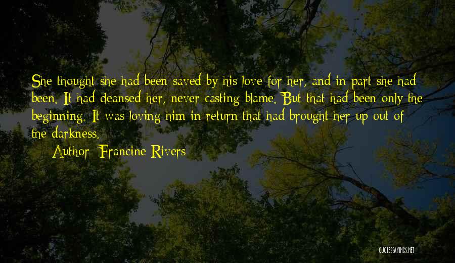 Francine Rivers Quotes: She Thought She Had Been Saved By His Love For Her, And In Part She Had Been. It Had Cleansed