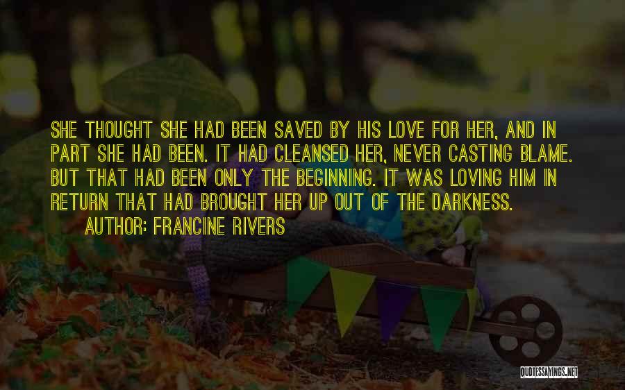Francine Rivers Quotes: She Thought She Had Been Saved By His Love For Her, And In Part She Had Been. It Had Cleansed