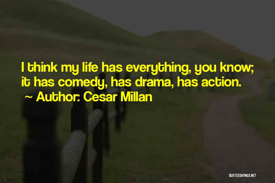 Cesar Millan Quotes: I Think My Life Has Everything, You Know; It Has Comedy, Has Drama, Has Action.