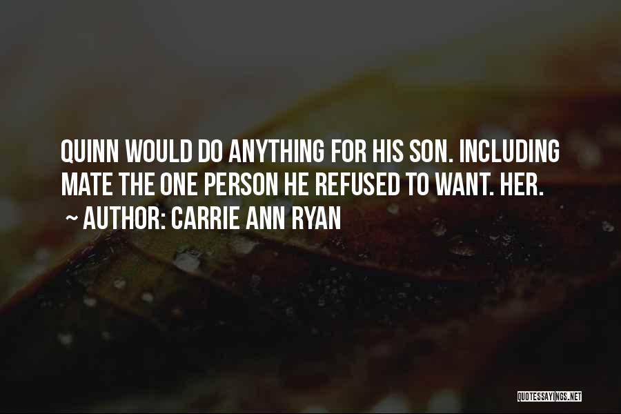 Carrie Ann Ryan Quotes: Quinn Would Do Anything For His Son. Including Mate The One Person He Refused To Want. Her.