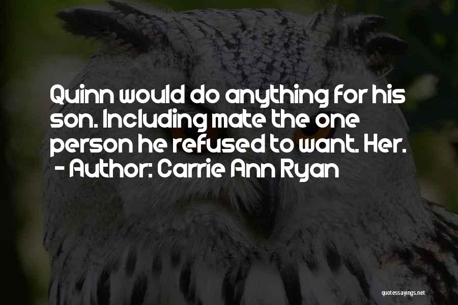 Carrie Ann Ryan Quotes: Quinn Would Do Anything For His Son. Including Mate The One Person He Refused To Want. Her.