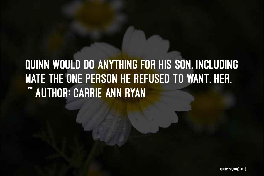 Carrie Ann Ryan Quotes: Quinn Would Do Anything For His Son. Including Mate The One Person He Refused To Want. Her.