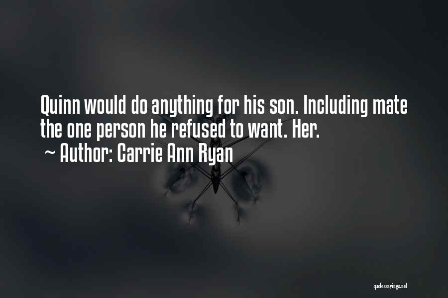 Carrie Ann Ryan Quotes: Quinn Would Do Anything For His Son. Including Mate The One Person He Refused To Want. Her.