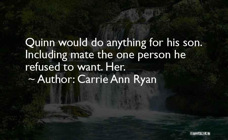 Carrie Ann Ryan Quotes: Quinn Would Do Anything For His Son. Including Mate The One Person He Refused To Want. Her.