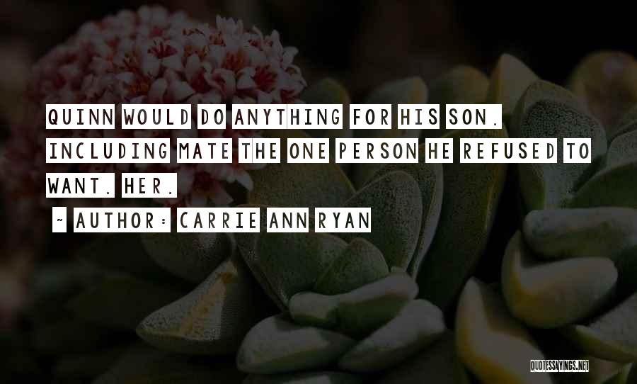 Carrie Ann Ryan Quotes: Quinn Would Do Anything For His Son. Including Mate The One Person He Refused To Want. Her.