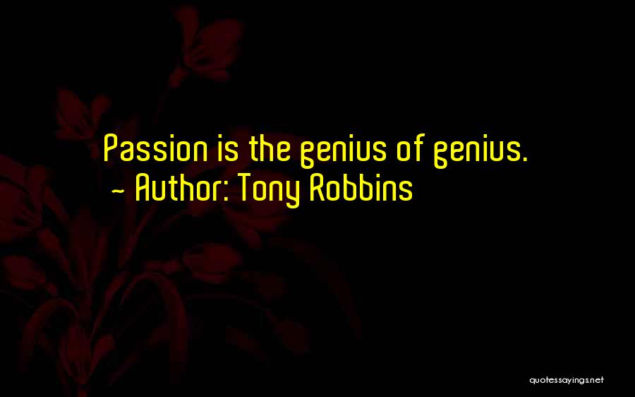 Tony Robbins Quotes: Passion Is The Genius Of Genius.
