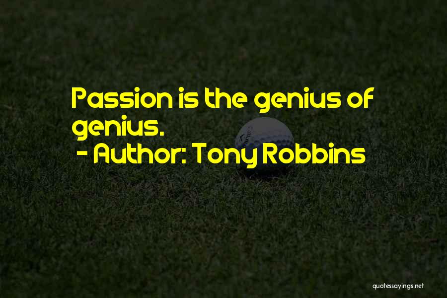 Tony Robbins Quotes: Passion Is The Genius Of Genius.