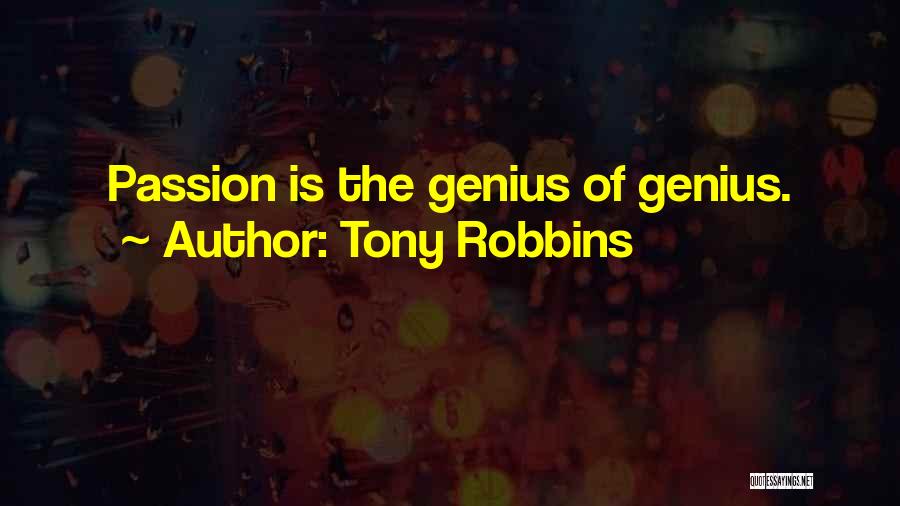 Tony Robbins Quotes: Passion Is The Genius Of Genius.