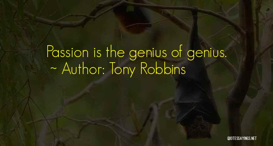 Tony Robbins Quotes: Passion Is The Genius Of Genius.