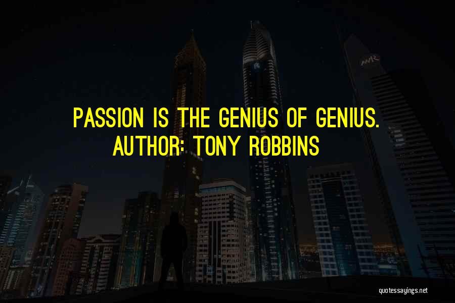 Tony Robbins Quotes: Passion Is The Genius Of Genius.