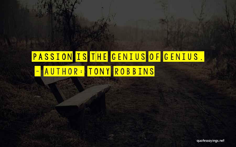 Tony Robbins Quotes: Passion Is The Genius Of Genius.