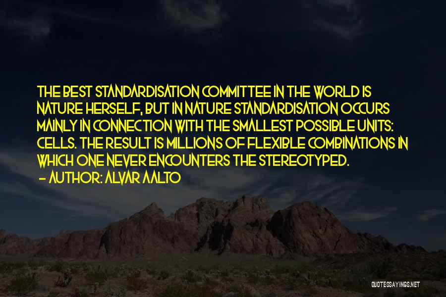 Alvar Aalto Quotes: The Best Standardisation Committee In The World Is Nature Herself, But In Nature Standardisation Occurs Mainly In Connection With The