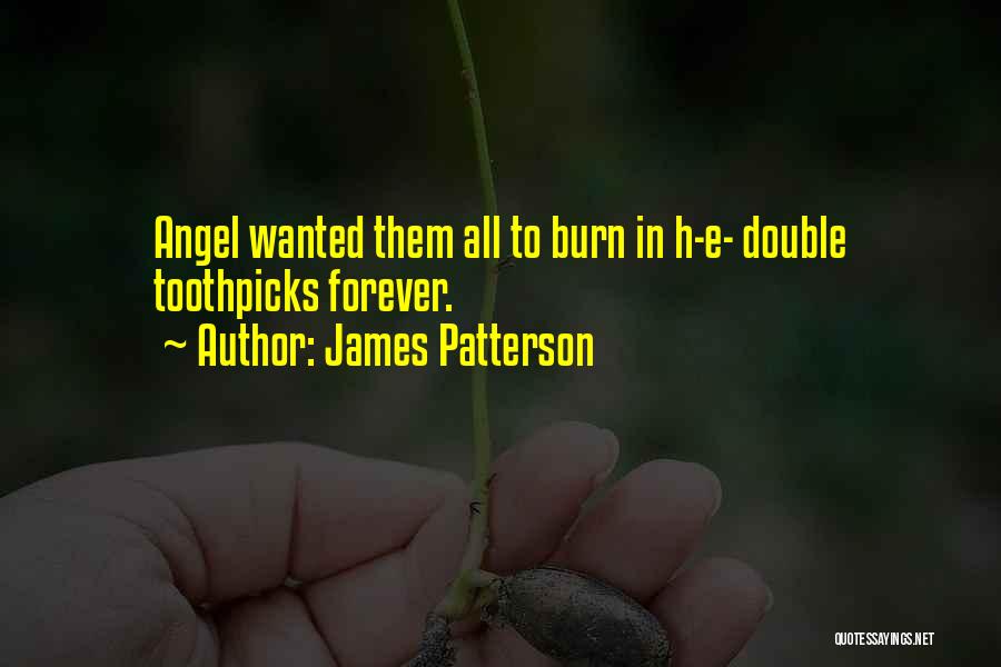 James Patterson Quotes: Angel Wanted Them All To Burn In H-e- Double Toothpicks Forever.